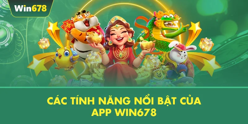 Các Tính Năng Nổi Bật Của App WIN678