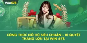 Công Thức Nổ Hũ Siêu Chuẩn – Bí Quyết Thắng Lớn Tại WIN 678