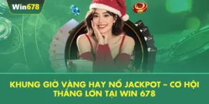Khung Giờ Vàng Hay Nổ Jackpot – Cơ Hội Thắng Lớn Tại WIN 678