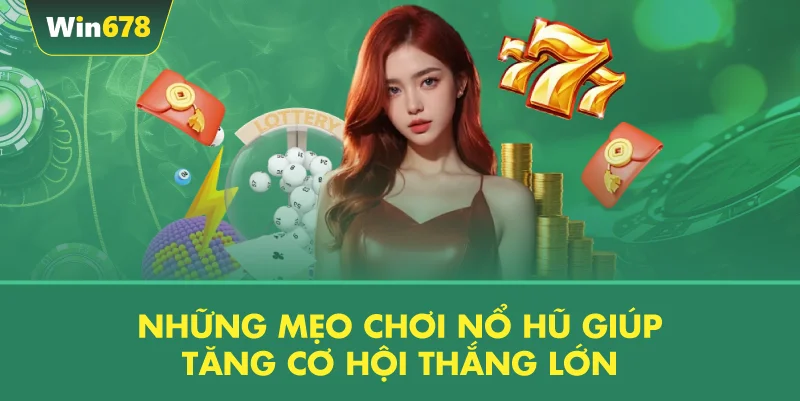 Những Mẹo Chơi Nổ Hũ Giúp Tăng Cơ Hội Thắng Lớn