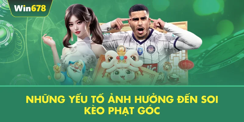 Những Yếu Tố Ảnh Hưởng Đến Soi Kèo Phạt Góc
